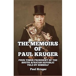 Kruger, Paul The Memoirs of Paul Kruger: Four Times President of the South African Republic: Told by Himself Kruger, Paul The Memoirs of Paul Kruger: Four Times President of the South African Republic: Told by Himself