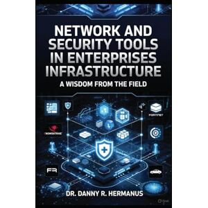 Hermanus, Dr Danny R Network and Security Tools in Enterprises Infrastructure: A Wisdom from the Field (Network Security) Hermanus, Dr Danny R Network and Security Tools in Enterprises Infrastructure: A Wisdom from the Field (Network Security)