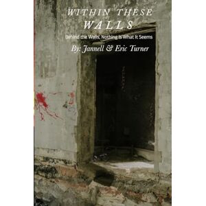 Turner, Jannell Within These Walls: Behind the Walls, Nothing Is What It Seems Turner, Jannell Within These Walls: Behind the Walls, Nothing Is What It Seems