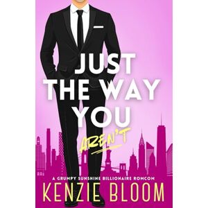 Bloom, Kenzie Just The Way You Aren't: A Grumpy Sunshine Billionaire RomCom (Last Billionaire Standing) Bloom, Kenzie Just The Way You Aren't: A Grumpy Sunshine Billionaire RomCom (Last Billionaire Standing)