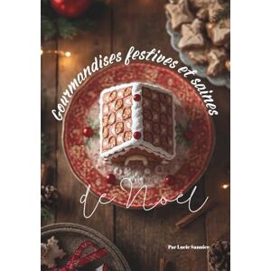 Sannier, Lucie Gourmandises festives et saines de noël: Desserts et en-cas de noël- Recettes Healthy- recettes accompagnées de variations pour différents régimes alimentaires Sannier, Lucie Gourmandises festives et saines de noël: Desserts et en-cas de noël- Recettes Healthy- recettes accompagnées de variations pour différents régimes alimentaires