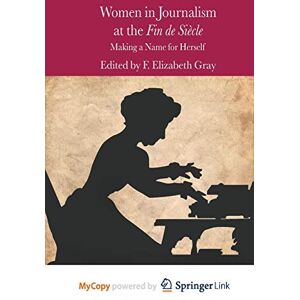 Women in Journalism at the Fin de Siècle: Making a Name for Herself (Palgrave Studies in Nineteenth-Century Writing and Culture) Women in Journalism at the Fin de Siècle: Making a Name for Herself (Palgrave Studies in Nineteenth-Century Writing and Culture)