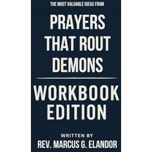G. Elandor, Rev. Marcus The Most Valuable Ideas from Prayers That Rout Demons Workbook Edition: Practical Tools for John Eckhardt's Teachings G. Elandor, Rev. Marcus The Most Valuable Ideas from Prayers That Rout Demons Workbook Edition: Practical Tools for John Eckhardt's Teachings