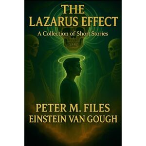 Files, Peter M. The Lazarus Effect: A Collection of Short Stories Files, Peter M. The Lazarus Effect: A Collection of Short Stories