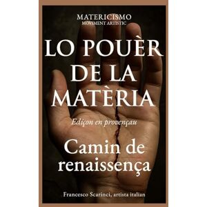 Scarinci artist, Francesco LO POUÈR DE LA MATÈRIA: Camin de renaissença Scarinci artist, Francesco LO POUÈR DE LA MATÈRIA: Camin de renaissença