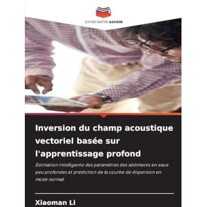 Li, Xiaoman Inversion du champ acoustique vectoriel basée sur l'apprentissage profond: Estimation intelligente des paramètres des sédiments en eaux peu profondes ... de la courbe de dispersion en mode normal Li, Xiaoman Inversion du champ acoustique vectoriel basée sur l'apprentissage profond: Estimation intelligente des paramètres des sédiments en eaux peu profondes ... de la courbe de dispersion en mode normal