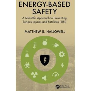 Hallowell, Matthew R. Energy-Based Safety: A Scientific Approach to Preventing Serious Injuries and Fatalities (SIFs) Hallowell, Matthew R. Energy-Based Safety: A Scientific Approach to Preventing Serious Injuries and Fatalities (SIFs)