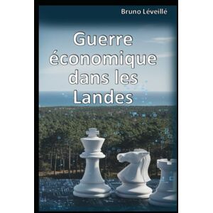 Léveillé, Bruno Guerre économique dans les Landes: Penser et agir comme un équipage face aux nouvelles menaces : protéger un département, préparer la France Léveillé, Bruno Guerre économique dans les Landes: Penser et agir comme un équipage face aux nouvelles menaces : protéger un département, préparer la France