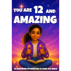 Learning, Fun YOU ARE 12 AND AMAZING! Inspiring Stories for 12 Year Old Girls: 15 Motivating Tales of Courage, Confidence, Friendship, and Kindness (YOU ARE AMAZING) Learning, Fun YOU ARE 12 AND AMAZING! Inspiring Stories for 12 Year Old Girls: 15 Motivating Tales of Courage, Confidence, Friendship, and Kindness (YOU ARE AMAZING)