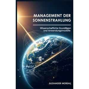Moreau, Alexander Management Der Sonnenstrahlung: Wissenschaftliche Grundlagen und Anwendungsmodelle: 1 (Atmosphärenwissenschaft und Klimatechnik) Moreau, Alexander Management Der Sonnenstrahlung: Wissenschaftliche Grundlagen und Anwendungsmodelle: 1 (Atmosphärenwissenschaft und Klimatechnik)