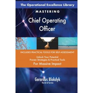 Gerardus Blokdyk - The Art of Service The Operational Excellence Library; Mastering Chief Operating Officer Gerardus Blokdyk - The Art of Service The Operational Excellence Library; Mastering Chief Operating Officer