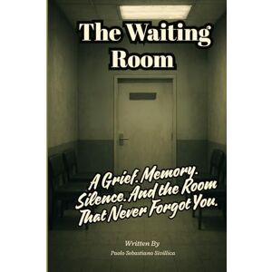 Sivillica, Paolo Sebastiano The Waiting Room: A Psychological Horror of Grief, Memory, and the Room That Never Forgot You Sivillica, Paolo Sebastiano The Waiting Room: A Psychological Horror of Grief, Memory, and the Room That Never Forgot You