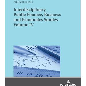 Interdisciplinary Public Finance, Business and Economics Studies– Volume IV (Interdisciplinary Public Finance, Business and Economics Studies, 4) Interdisciplinary Public Finance, Business and Economics Studies– Volume IV (Interdisciplinary Public Finance, Business and Economics Studies, 4)