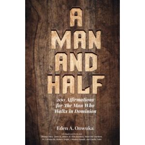 Onwuka, Eden Adaobi A Man And Half: 200 Affirmations for The Man Who Walks in Dominion Onwuka, Eden Adaobi A Man And Half: 200 Affirmations for The Man Who Walks in Dominion