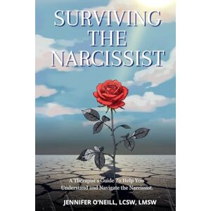 O'Neill Surviving The Narcissist: A therapist's guide to understanding the narcissist in your life and navigating the dynamics. O'Neill Surviving The Narcissist: A therapist's guide to understanding the narcissist in your life and navigating the dynamics.