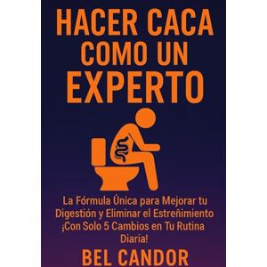 CANDOR, BEL HACER CACA COMO UN EXPERTO: La Fórmula Única para Mejorar tu Digestión y Eliminar el Estreñimiento ¡Con Solo 5 Cambios en Tu Rutina Diaria!: 7 (como hacer caca !) CANDOR, BEL HACER CACA COMO UN EXPERTO: La Fórmula Única para Mejorar tu Digestión y Eliminar el Estreñimiento ¡Con Solo 5 Cambios en Tu Rutina Diaria!: 7 (como hacer caca !)