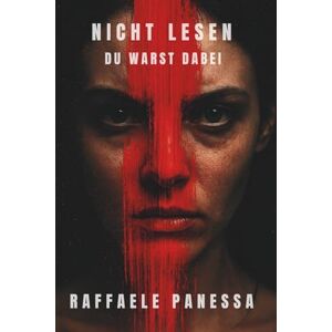 Panessa, Raffaele NICHT LESEN: Du warst dabei – Ein psychologischer Thriller über Erinnerung, Schuld und die dunkle Seite des Ichs Panessa, Raffaele NICHT LESEN: Du warst dabei – Ein psychologischer Thriller über Erinnerung, Schuld und die dunkle Seite des Ichs