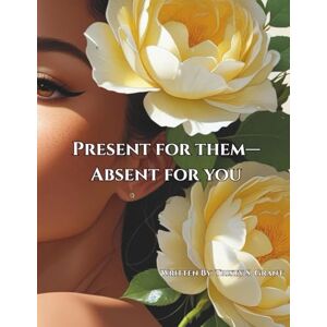 Grant, Tristy S Present For Them— Absent for you: A 7- Day Intensive Reset with Affirmations, Reflections, and Space to Reconnect with Yourself Grant, Tristy S Present For Them— Absent for you: A 7- Day Intensive Reset with Affirmations, Reflections, and Space to Reconnect with Yourself