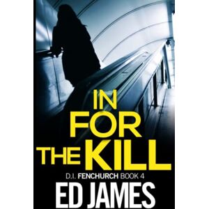 James, Ed In for the Kill: An absolutely addictive gritty murder thriller full of twists and turns (DI Fenchurch East London Crime Thrillers) James, Ed In for the Kill: An absolutely addictive gritty murder thriller full of twists and turns (DI Fenchurch East London Crime Thrillers)