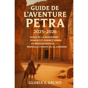 Grund, Gloria S Guide de l'aventure Petra 2025-2026: Faites de la randonnée, mangez et dormez comme un bédouin dans la merveille vivante de la Jordanie Grund, Gloria S Guide de l'aventure Petra 2025-2026: Faites de la randonnée, mangez et dormez comme un bédouin dans la merveille vivante de la Jordanie