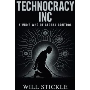 Stickle, Will Technocracy Inc, A Who's Who of Global Control Stickle, Will Technocracy Inc, A Who's Who of Global Control