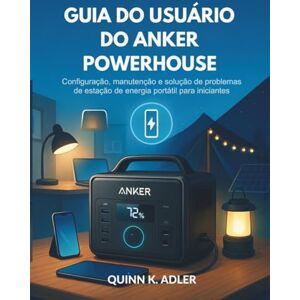 K. Adler, Quinn Guia do Usuário do Anker Powerhouse: Configuração, manutenção e solução de problemas de estação de energia portátil para iniciantes K. Adler, Quinn Guia do Usuário do Anker Powerhouse: Configuração, manutenção e solução de problemas de estação de energia portátil para iniciantes
