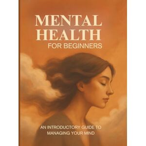 Jukka, Julius Mindful Health For Beginners: A Guided Journey to Mental Wellness and Inner Peace with 74 pages Jukka, Julius Mindful Health For Beginners: A Guided Journey to Mental Wellness and Inner Peace with 74 pages