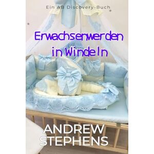 Stephens, Andrew Erwachsenwerden in Windeln: Vier tolle Geschichten über das Aufwachsen in Windeln Stephens, Andrew Erwachsenwerden in Windeln: Vier tolle Geschichten über das Aufwachsen in Windeln