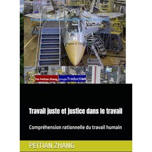 ZHANG Prof, PhD PEITIAN Travail juste et justice dans le travail: Compréhension rationnelle du travail humain (peitian zhang) ZHANG Prof, PhD PEITIAN Travail juste et justice dans le travail: Compréhension rationnelle du travail humain (peitian zhang)