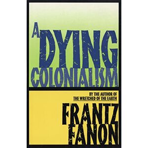Fanon, Frantz A Dying Colonialism () Fanon, Frantz A Dying Colonialism ()