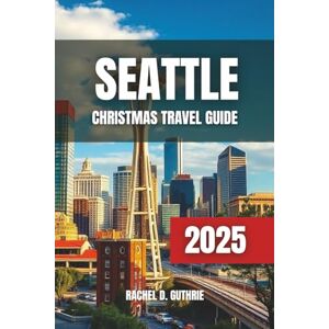 Guthrie, Rachel D. SEATTLE CHRISTMAS TRAVEL GUIDE 2025: Festive Attractions, Holiday Events & Winter Activities Guthrie, Rachel D. SEATTLE CHRISTMAS TRAVEL GUIDE 2025: Festive Attractions, Holiday Events & Winter Activities