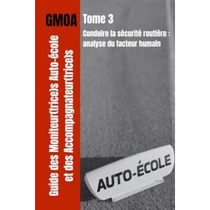 PETIT, Julien GMOA Tome 3 Conduire la sécurité routière: analyse du facteur humain (Formation au Titre Professionnel Enseignant(e) de la Conduite et de la Sécurité Routière (TP ECSR /CCS)) PETIT, Julien GMOA Tome 3 Conduire la sécurité routière: analyse du facteur humain (Formation au Titre Professionnel Enseignant(e) de la Conduite et de la Sécurité Routière (TP ECSR /CCS))