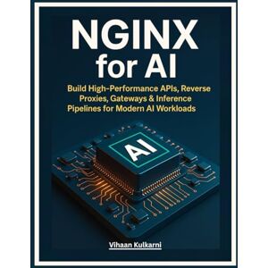 Kulkarni, Vihaan NGINX for AI: Build High-Performance APIs, Reverse Proxies, Gateways & Inference Pipelines for Modern AI Workloads Kulkarni, Vihaan NGINX for AI: Build High-Performance APIs, Reverse Proxies, Gateways & Inference Pipelines for Modern AI Workloads