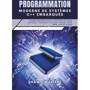 Walters, Shawn PROGRAMMATION MODERNE DE SYSTÈMES C++ EMBARQUÉS: Guide pratique pour l'écriture de code efficace, portable et de bas niveau pour ARM, AVR et STM32 (Série Fondations des essentiels technologiques) Walters, Shawn PROGRAMMATION MODERNE DE SYSTÈMES C++ EMBARQUÉS: Guide pratique pour l'écriture de code efficace, portable et de bas niveau pour ARM, AVR et STM32 (Série Fondations des essentiels technologiques)