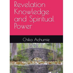 Achumie, Chika Revelation Knowledge and Spiritual Power Achumie, Chika Revelation Knowledge and Spiritual Power