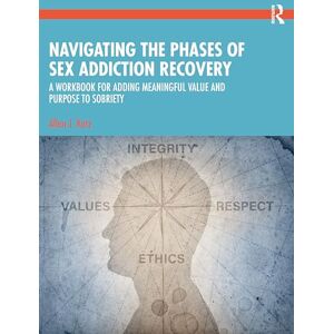 Katz, Allan J. Navigating the Phases of Sex Addiction Recovery: A Workbook for Adding Meaningful Value and Purpose to Sobriety Katz, Allan J. Navigating the Phases of Sex Addiction Recovery: A Workbook for Adding Meaningful Value and Purpose to Sobriety