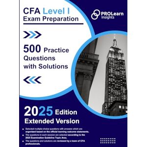 ProLearn Insights Ltd. CFA Level I Exam Preparation 500 Practice Questions with Solutions: 2025 CFA Level 1 Edition ProLearn Insights Ltd. CFA Level I Exam Preparation 500 Practice Questions with Solutions: 2025 CFA Level 1 Edition