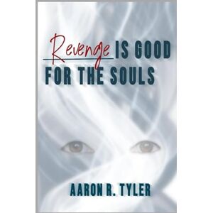 TYLER, AARON R. REVENGE IS GOOD FOR THE SOULS TYLER, AARON R. REVENGE IS GOOD FOR THE SOULS