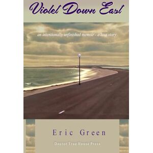 Marshall Violet Down East: An Intentionally Unfinished Memoir A Love Story Marshall Violet Down East: An Intentionally Unfinished Memoir A Love Story