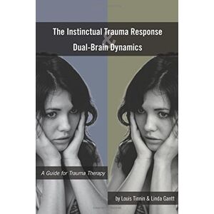 Tinnin MD, Louis The Instinctual Trauma Response And Dual-Brain Dynamics: A Guide for Trauma Therapy Tinnin MD, Louis The Instinctual Trauma Response And Dual-Brain Dynamics: A Guide for Trauma Therapy