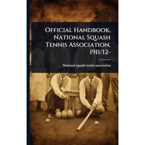 Official Handbook, National Squash Tennis Association, 1911/12- Official Handbook, National Squash Tennis Association, 1911/12-