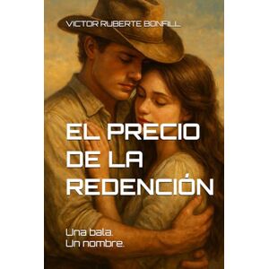 Ruberte Bonfill, Victor Manuel El Precio de la Redención: Una bala. Un nombre. Ruberte Bonfill, Victor Manuel El Precio de la Redención: Una bala. Un nombre.