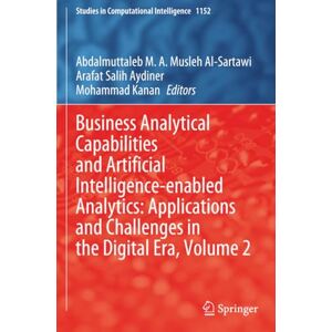 Business Analytical Capabilities and Artificial Intelligence-enabled Analytics: Applications and Challenges in the Digital Era, Volume 2 (Studies in Computational Intelligence) Business Analytical Capabilities and Artificial Intelligence-enabled Analytics: Applications and Challenges in the Digital Era, Volume 2 (Studies in Computational Intelligence)