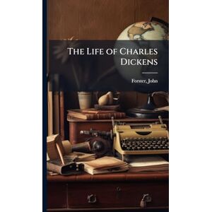 Forster, John The Life of Charles Dickens Forster, John The Life of Charles Dickens