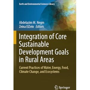 Integration of Core Sustainable Development Goals in Rural Areas: Current Practices of Water, Energy, Food, Climate Change, and Ecosystems (Earth and Environmental Sciences Library) Integration of Core Sustainable Development Goals in Rural Areas: Current Practices of Water, Energy, Food, Climate Change, and Ecosystems (Earth and Environmental Sciences Library)