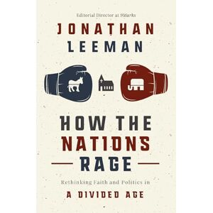 Leeman, Jonathan HOW NATIONS RAGE PB: Rethinking Faith and Politics in a Divided Age Leeman, Jonathan HOW NATIONS RAGE PB: Rethinking Faith and Politics in a Divided Age