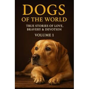 Ahmed Dogs of the World: Volume1, True Stories of Love, Bravery, and Devotion Ahmed Dogs of the World: Volume1, True Stories of Love, Bravery, and Devotion