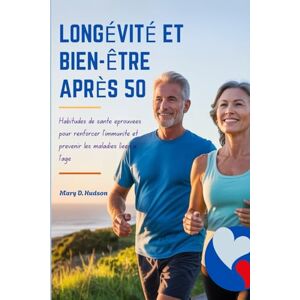 Hudson, Mary D. LONGÉVITÉ ET BIEN-ÊTRE APRÈS 50: Habitudes de santé éprouvées pour renforcer l'immunité et prévenir les maladies liées à l'âge Hudson, Mary D. LONGÉVITÉ ET BIEN-ÊTRE APRÈS 50: Habitudes de santé éprouvées pour renforcer l'immunité et prévenir les maladies liées à l'âge