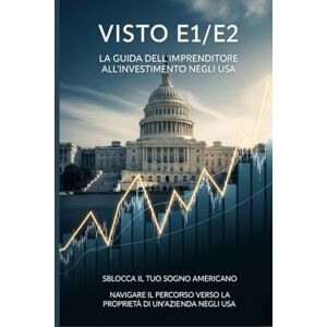 Bridge Edizioni, Grant MANUALE PRATICO PER TRASFERIRSI NEGLI STATI UNITI D’AMERICA TRAMITE VISTO E1 o E2: Guida pratica per investire in una attività negli Stati Uniti d'America (Investire in Usa) Bridge Edizioni, Grant MANUALE PRATICO PER TRASFERIRSI NEGLI STATI UNITI D’AMERICA TRAMITE VISTO E1 o E2: Guida pratica per investire in una attività negli Stati Uniti d'America (Investire in Usa)