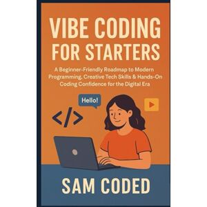 CODED, SAM Vibe Coding for Starters: A Beginner-Friendly Roadmap to Modern Programming, Creative Tech Skills & Hands-On Coding Confidence for the Digital Era CODED, SAM Vibe Coding for Starters: A Beginner-Friendly Roadmap to Modern Programming, Creative Tech Skills & Hands-On Coding Confidence for the Digital Era